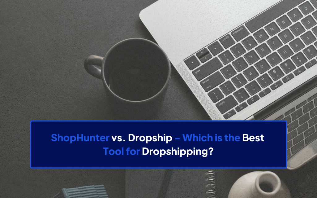 ShopHunter vs. Dropship Which is the Best Tool for Dropshipping